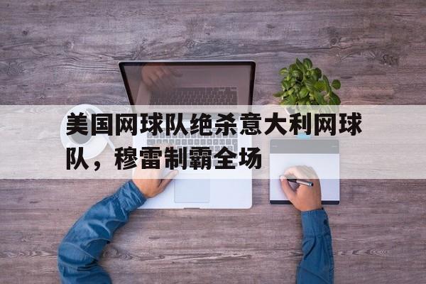 美国网球队绝杀意大利网球队，穆雷制霸全场